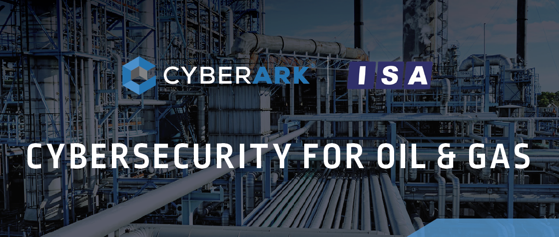 ISA And CyberArk Whitepaper On Cybersecurity For Oil And Gas